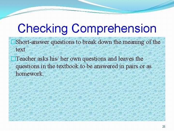 Checking Comprehension �Short-answer questions to break down the meaning of the text �Teacher asks