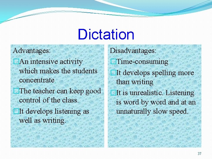 Dictation Advantages: �An intensive activity which makes the students concentrate �The teacher can keep