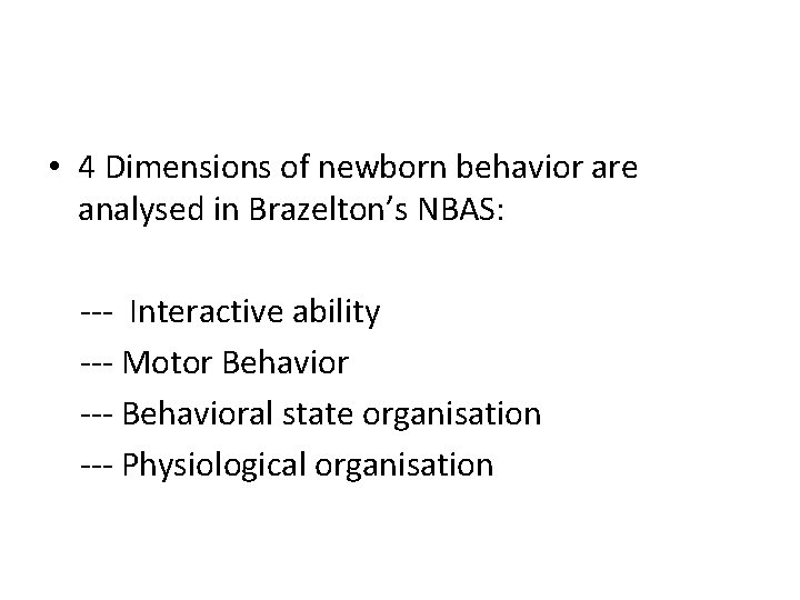  • 4 Dimensions of newborn behavior are analysed in Brazelton’s NBAS: --- Interactive