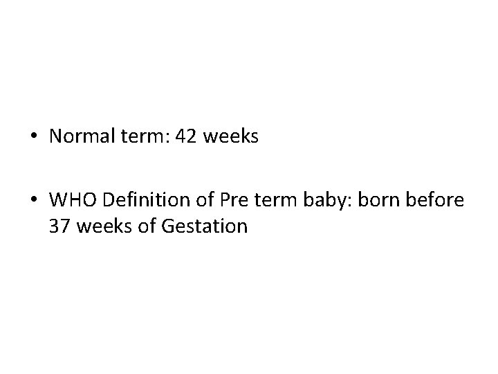  • Normal term: 42 weeks • WHO Definition of Pre term baby: born