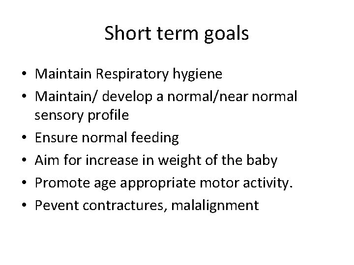 Short term goals • Maintain Respiratory hygiene • Maintain/ develop a normal/near normal sensory