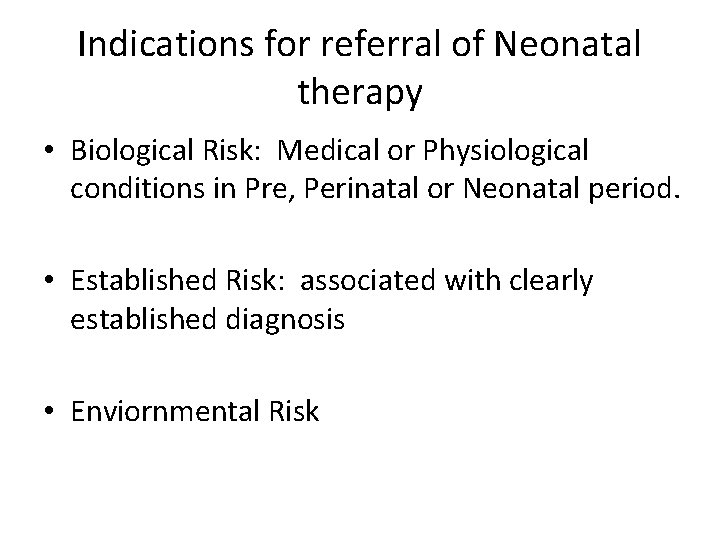 Indications for referral of Neonatal therapy • Biological Risk: Medical or Physiological conditions in