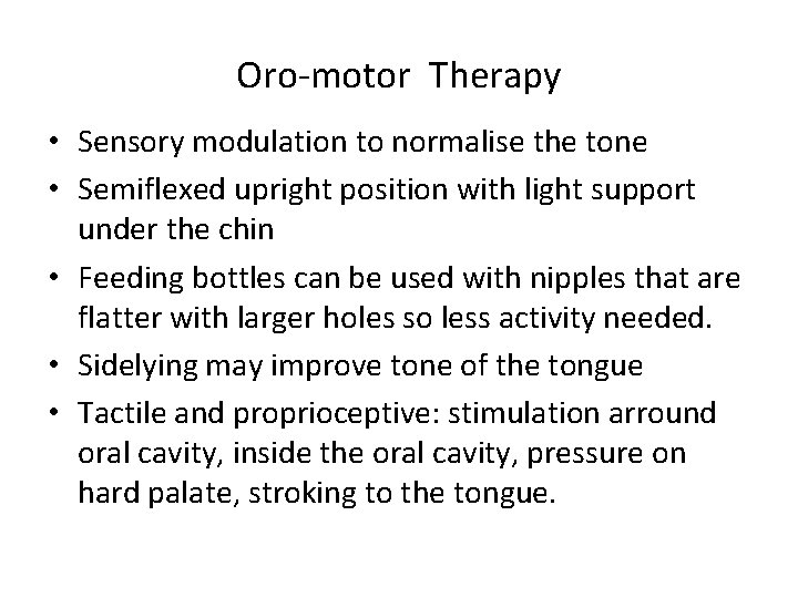 Oro-motor Therapy • Sensory modulation to normalise the tone • Semiflexed upright position with