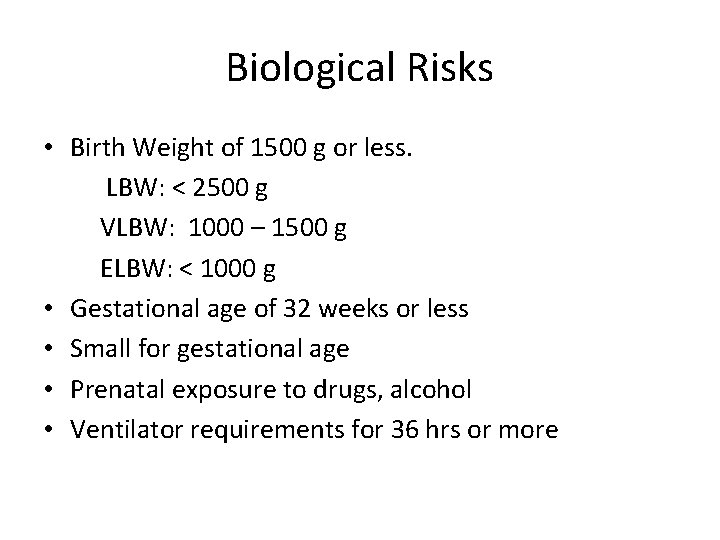 Biological Risks • Birth Weight of 1500 g or less. LBW: < 2500 g