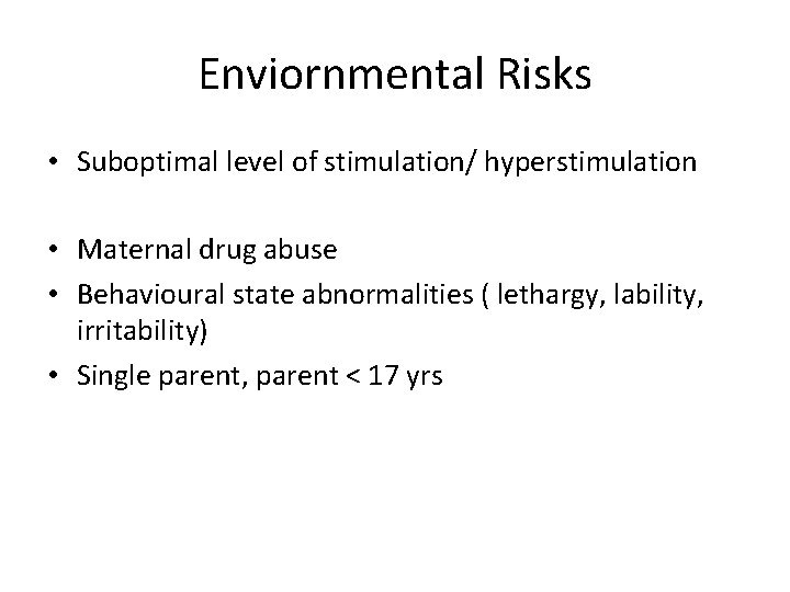 Enviornmental Risks • Suboptimal level of stimulation/ hyperstimulation • Maternal drug abuse • Behavioural