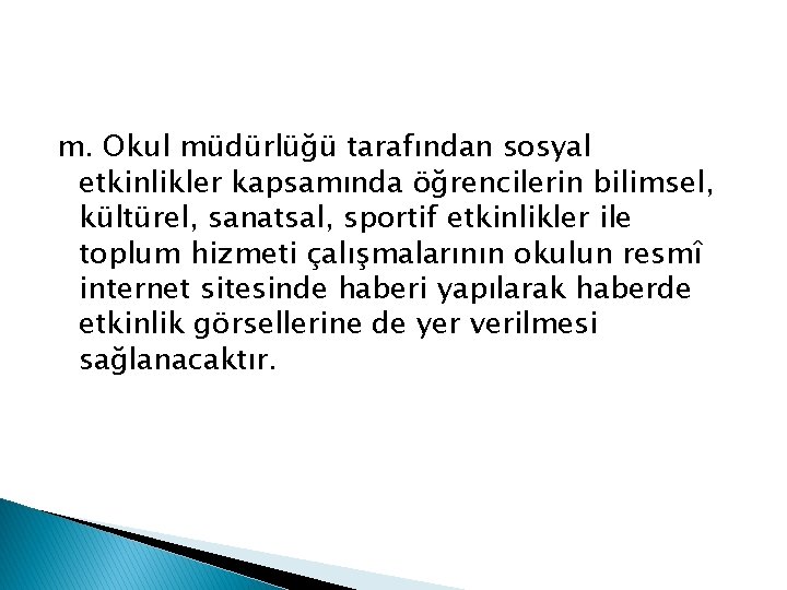 m. Okul müdürlüğü tarafından sosyal etkinlikler kapsamında öğrencilerin bilimsel, kültürel, sanatsal, sportif etkinlikler ile