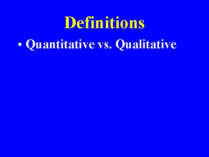 Definitions • Quantitative vs. Qualitative 