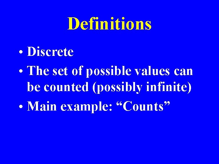 Definitions • Discrete • The set of possible values can be counted (possibly infinite)