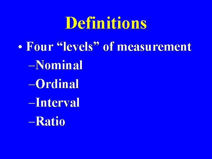 Definitions • Four “levels” of measurement –Nominal –Ordinal –Interval –Ratio 