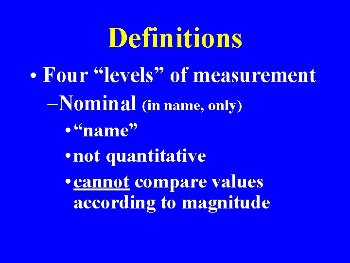 Definitions • Four “levels” of measurement –Nominal (in name, only) • “name” • not