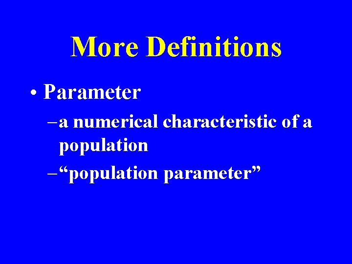 More Definitions • Parameter – a numerical characteristic of a population – “population parameter”