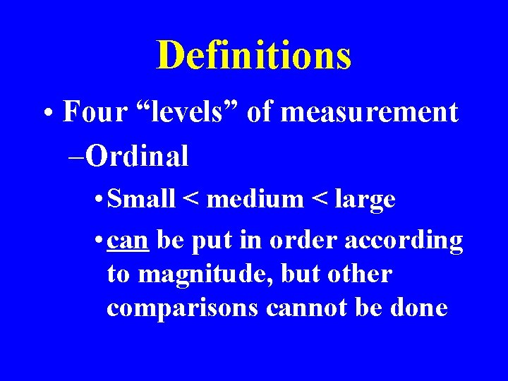 Definitions • Four “levels” of measurement –Ordinal • Small < medium < large •