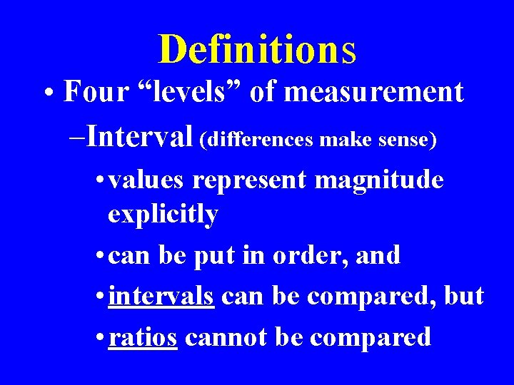 Definitions • Four “levels” of measurement –Interval (differences make sense) • values represent magnitude