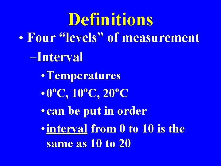 Definitions • Four “levels” of measurement –Interval • Temperatures o o o • 0