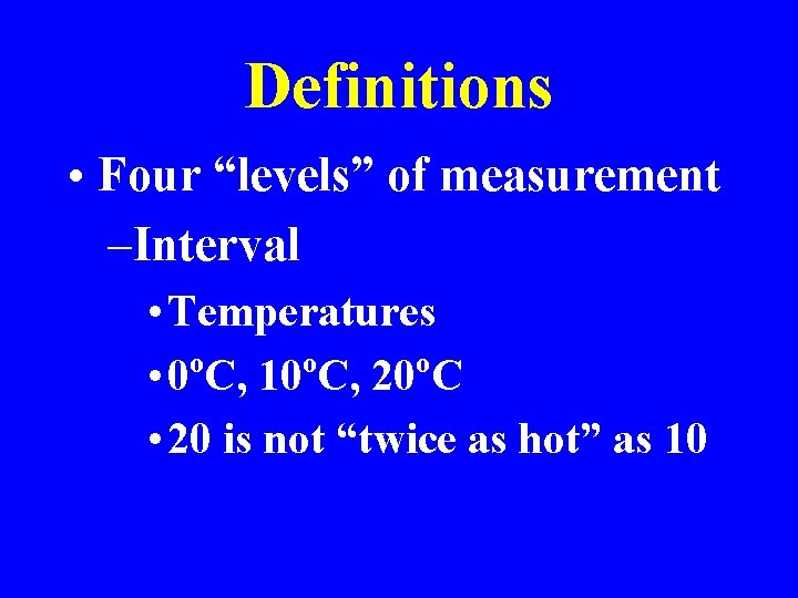 Definitions • Four “levels” of measurement –Interval • Temperatures o o o • 0