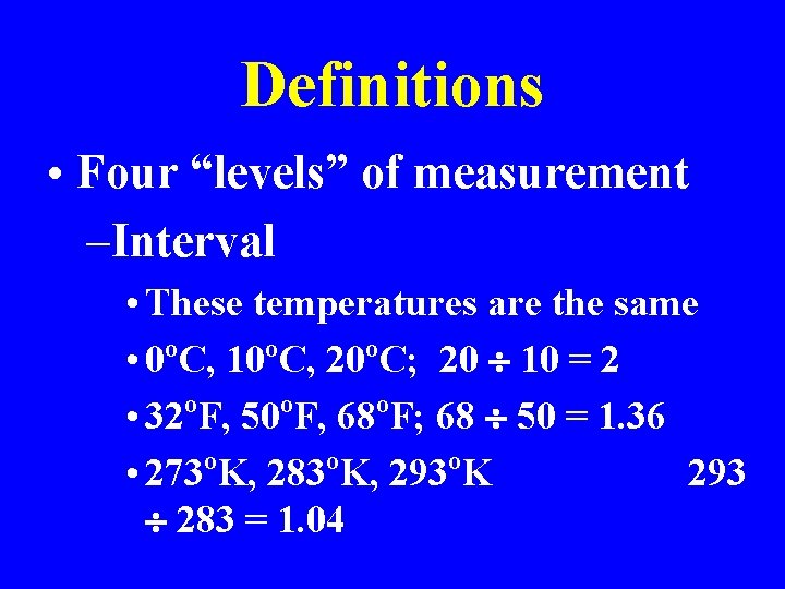 Definitions • Four “levels” of measurement –Interval • These temperatures are the same o