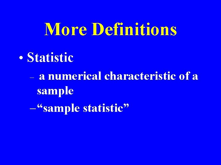 More Definitions • Statistic a numerical characteristic of a sample – “sample statistic” –