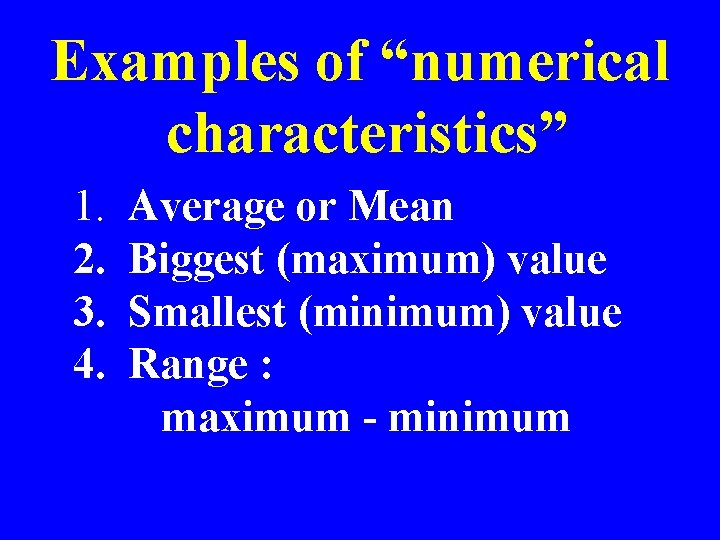 Examples of “numerical characteristics” 1. 2. 3. 4. Average or Mean Biggest (maximum) value