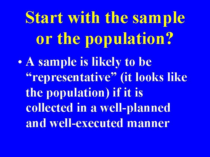 Start with the sample or the population? • A sample is likely to be