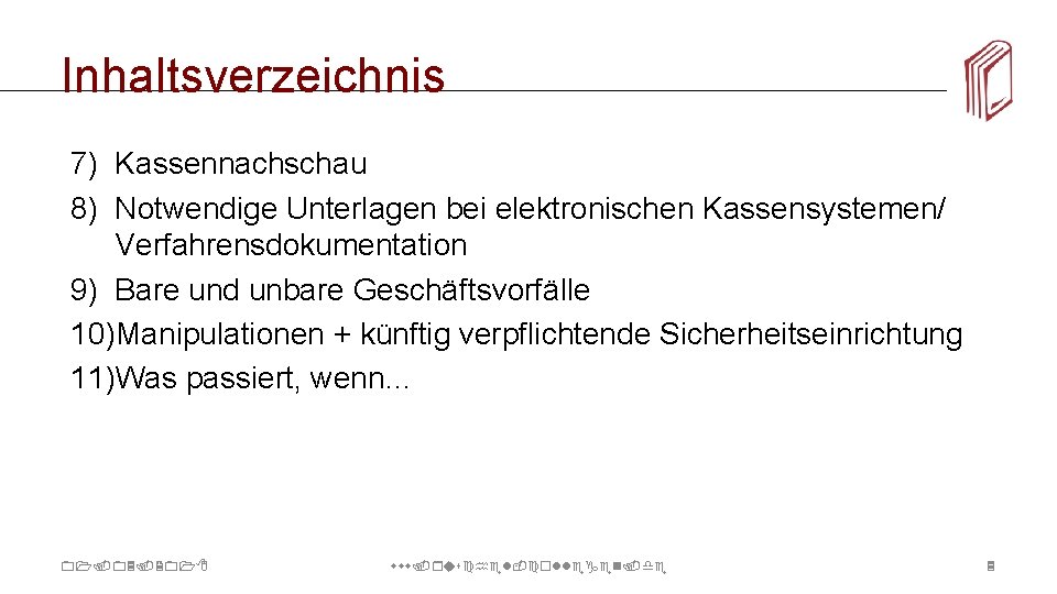 Inhaltsverzeichnis 7) Kassennachschau 8) Notwendige Unterlagen bei elektronischen Kassensystemen/ Verfahrensdokumentation 9) Bare und unbare