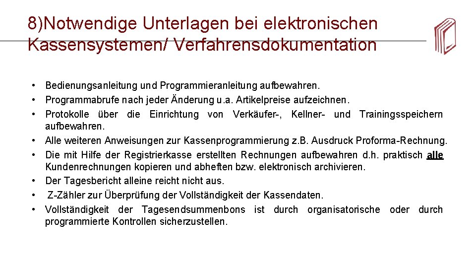 8)Notwendige Unterlagen bei elektronischen Kassensystemen/ Verfahrensdokumentation • Bedienungsanleitung und Programmieranleitung aufbewahren. • Programmabrufe nach