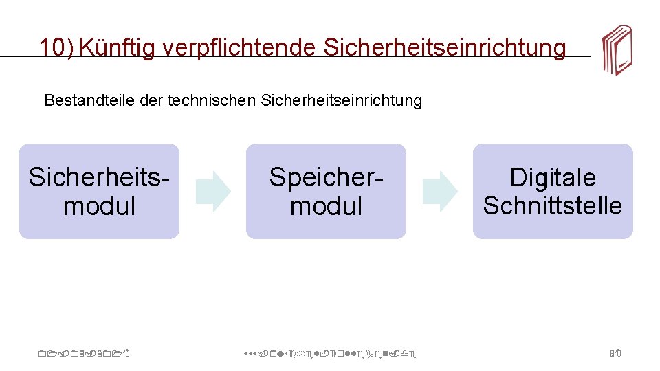 10) Künftig verpflichtende Sicherheitseinrichtung Bestandteile der technischen Sicherheitseinrichtung Sicherheitsmodul 01. 03. 2018 Speicher- modul