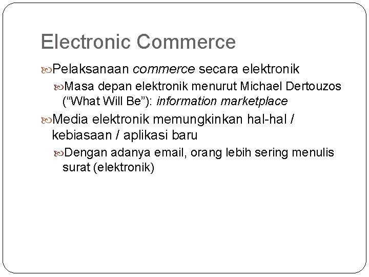 Electronic Commerce Pelaksanaan commerce secara elektronik Masa depan elektronik menurut Michael Dertouzos (“What Will