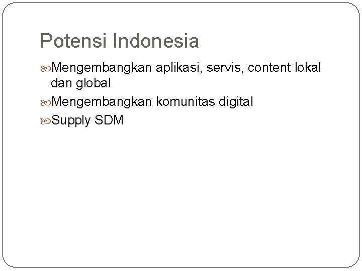 Potensi Indonesia Mengembangkan aplikasi, servis, content lokal dan global Mengembangkan komunitas digital Supply SDM