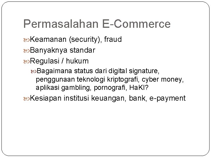 Permasalahan E-Commerce Keamanan (security), fraud Banyaknya standar Regulasi / hukum Bagaimana status dari digital