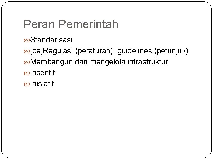 Peran Pemerintah Standarisasi [de]Regulasi (peraturan), guidelines (petunjuk) Membangun dan mengelola infrastruktur Insentif Inisiatif 