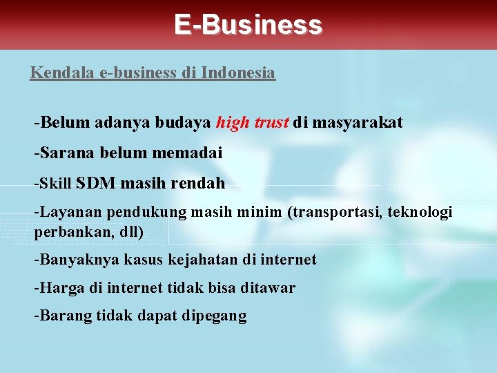 E-Business Kendala e-business di Indonesia -Belum adanya budaya high trust di masyarakat -Sarana belum