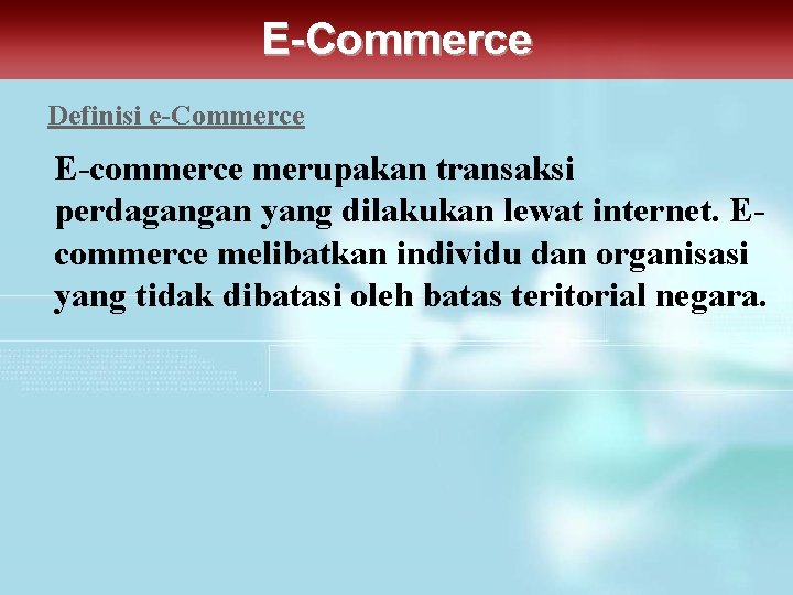 E-Commerce Definisi e-Commerce E-commerce merupakan transaksi perdagangan yang dilakukan lewat internet. Ecommerce melibatkan individu