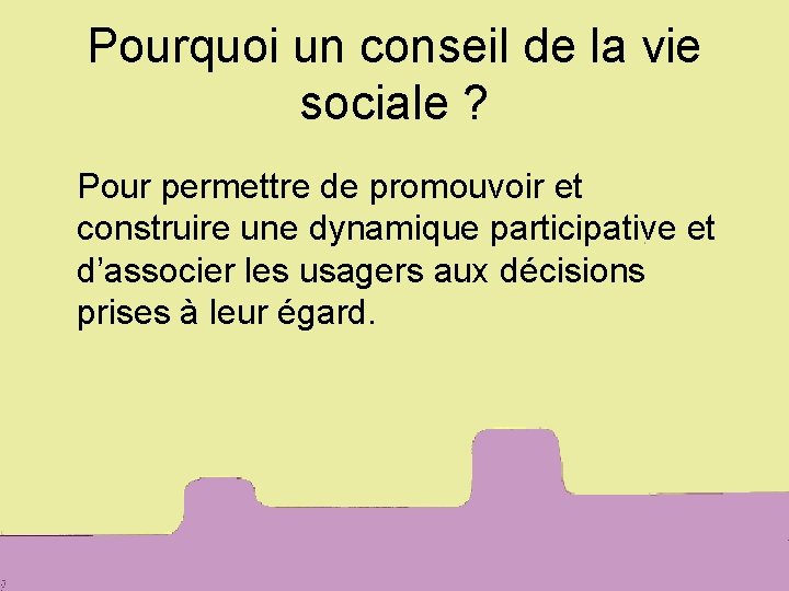 Pourquoi un conseil de la vie sociale ? Pour permettre de promouvoir et construire