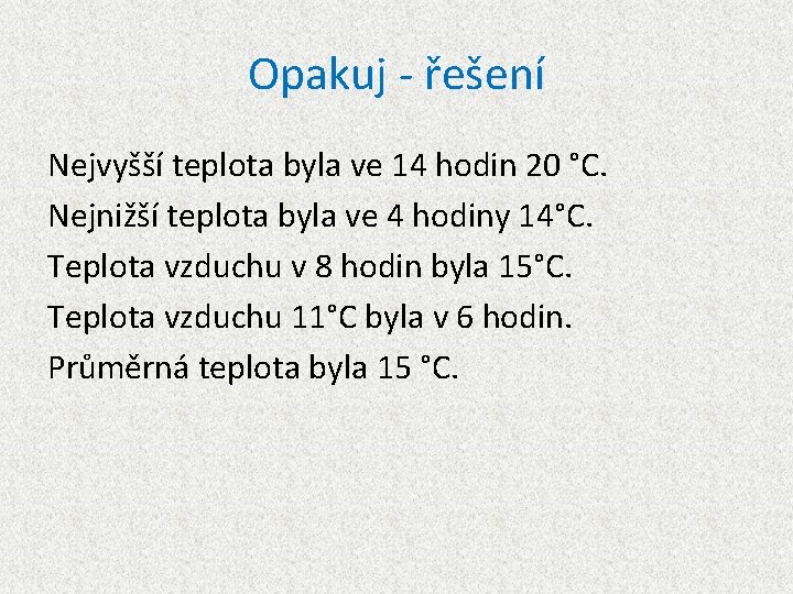 Opakuj - řešení Nejvyšší teplota byla ve 14 hodin 20 °C. Nejnižší teplota byla