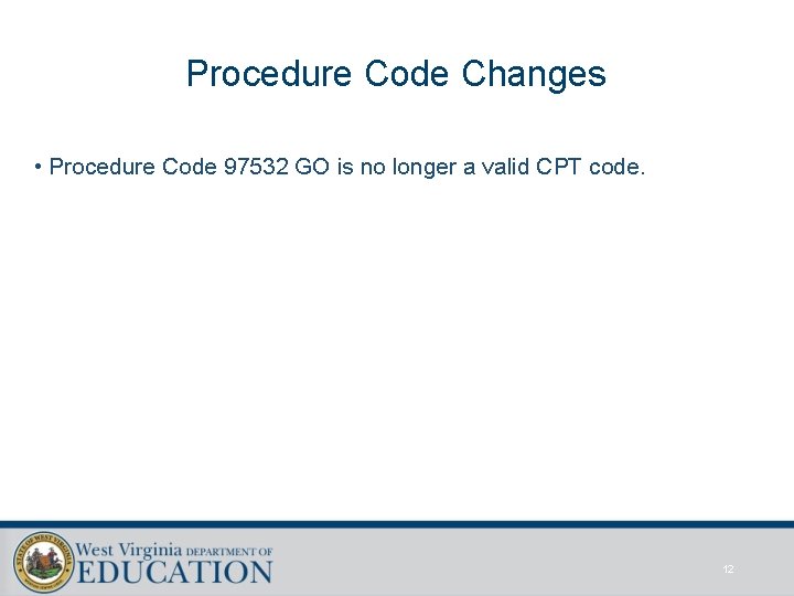 Procedure Code Changes • Procedure Code 97532 GO is no longer a valid CPT