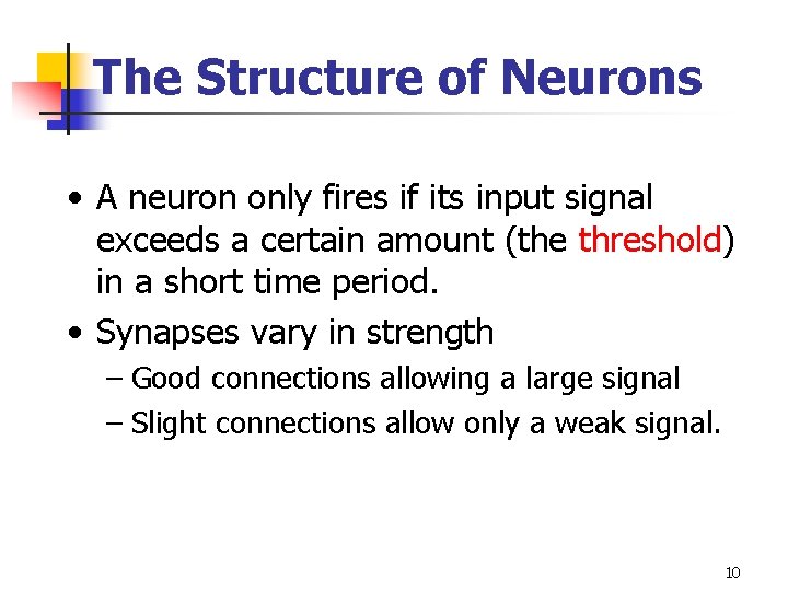 The Structure of Neurons • A neuron only fires if its input signal exceeds