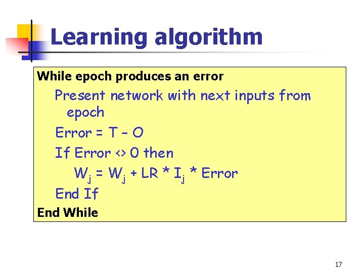 Learning algorithm While epoch produces an error Present network with next inputs from epoch