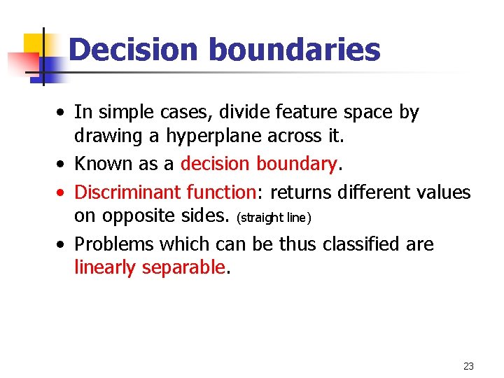 Decision boundaries • In simple cases, divide feature space by drawing a hyperplane across