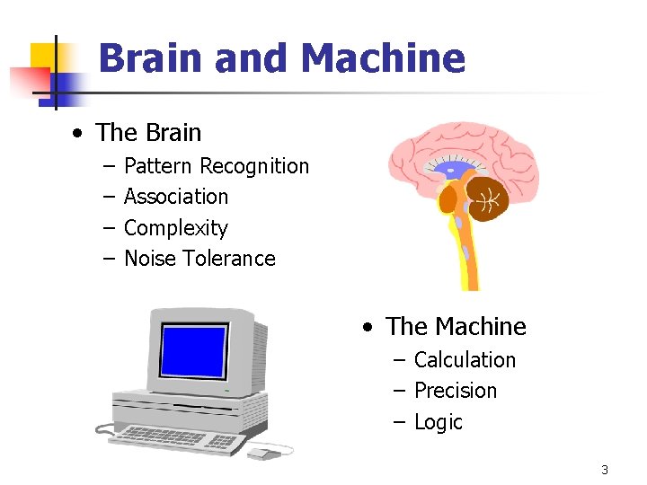 Brain and Machine • The Brain – – Pattern Recognition Association Complexity Noise Tolerance