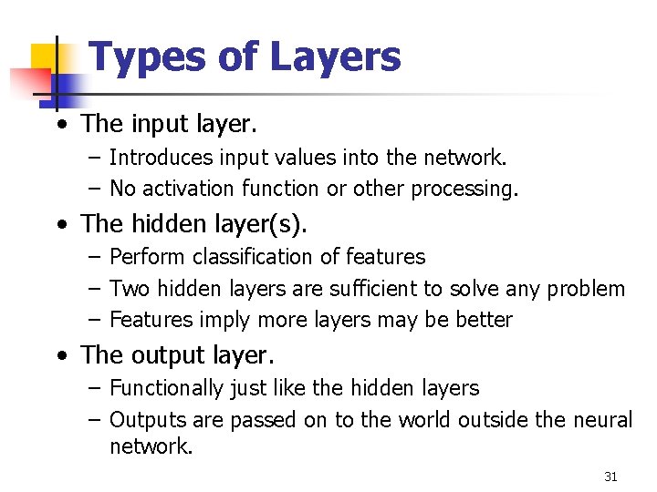 Types of Layers • The input layer. – Introduces input values into the network.