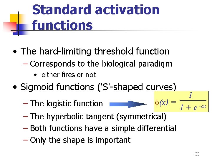 Standard activation functions • The hard-limiting threshold function – Corresponds to the biological paradigm
