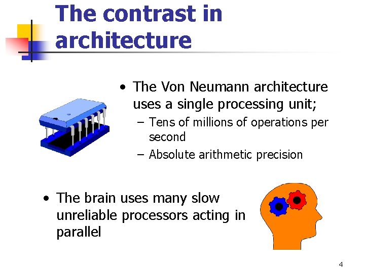 The contrast in architecture • The Von Neumann architecture uses a single processing unit;