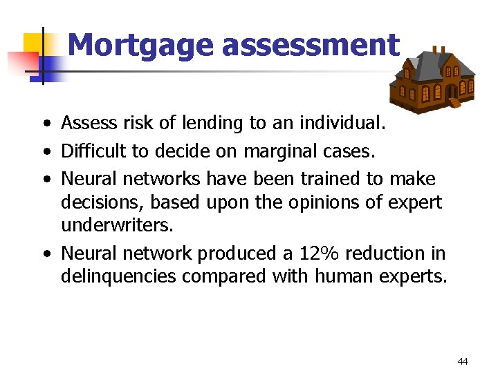 Mortgage assessment • Assess risk of lending to an individual. • Difficult to decide