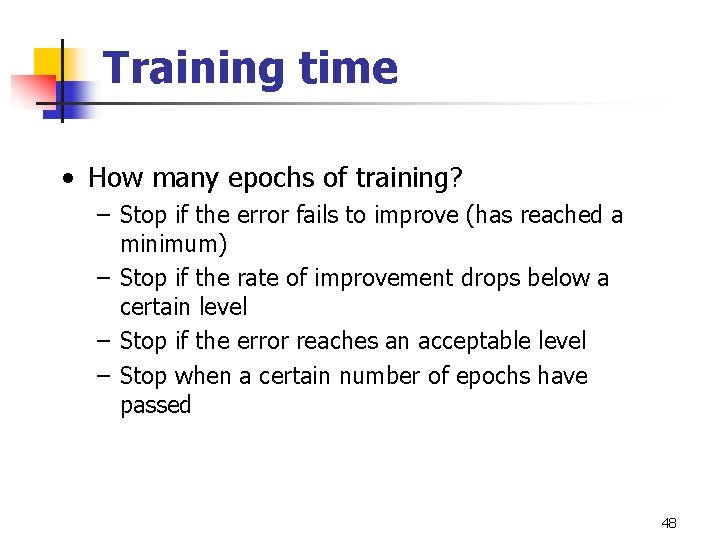 Training time • How many epochs of training? – Stop if the error fails