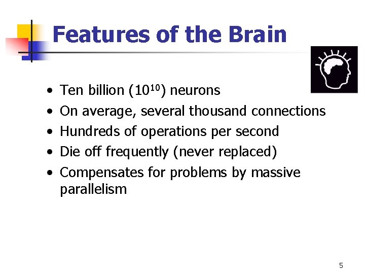 Features of the Brain • • • Ten billion (1010) neurons On average, several
