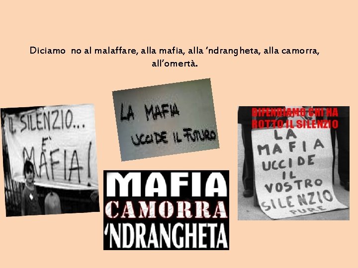 Diciamo no al malaffare, alla mafia, alla ‘ndrangheta, alla camorra, all’omertà. 