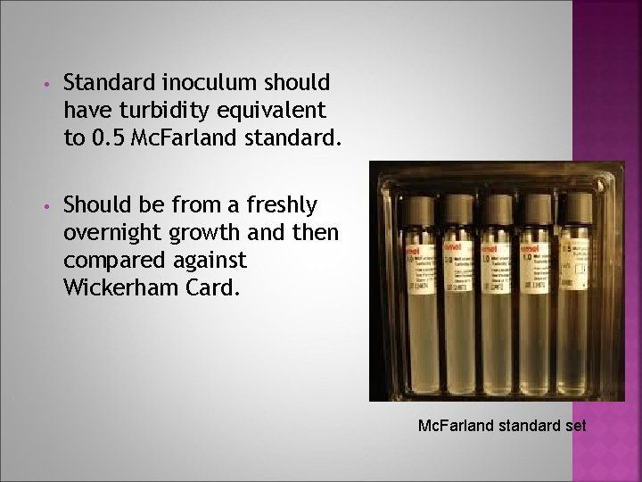  • Standard inoculum should have turbidity equivalent to 0. 5 Mc. Farland standard.