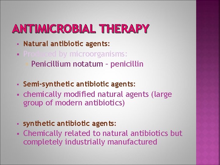 ANTIMICROBIAL THERAPY Natural antibiotic agents: Produced by microorganisms: Penicillium notatum – penicillin Semi-synthetic antibiotic