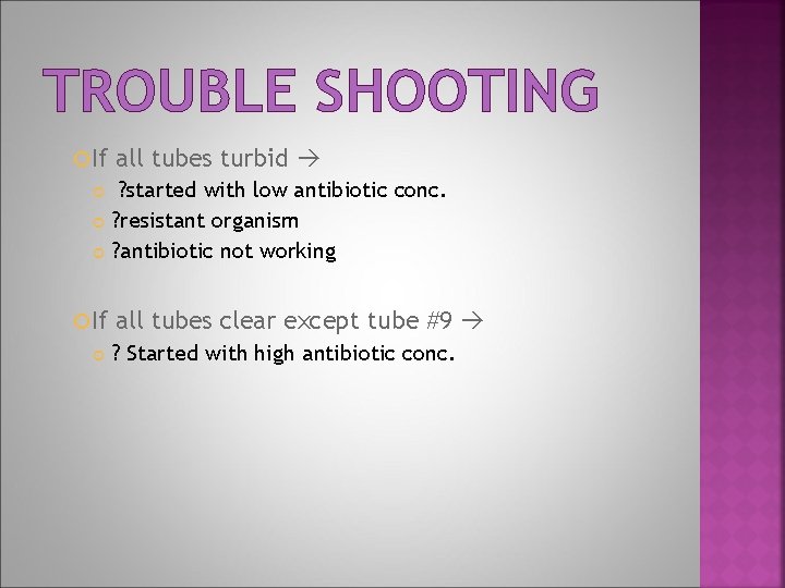 TROUBLE SHOOTING If all tubes turbid ? started with low antibiotic conc. ? resistant