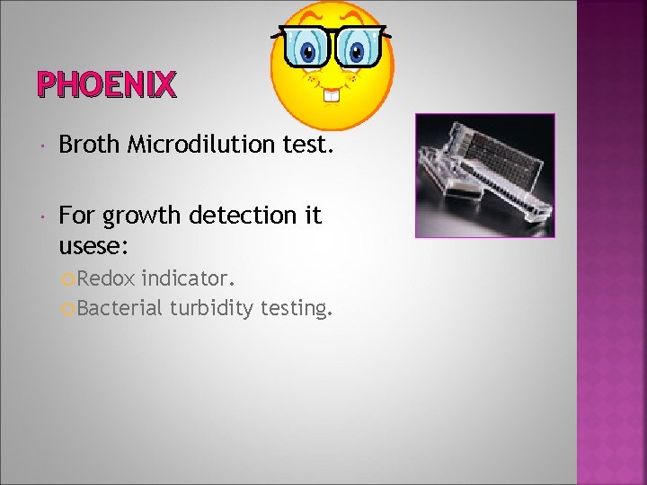 PHOENIX Broth Microdilution test. For growth detection it usese: Redox indicator. Bacterial turbidity testing.